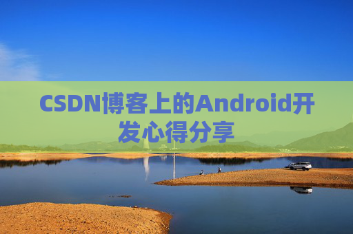 CSDN博客上的Android开发心得分享
